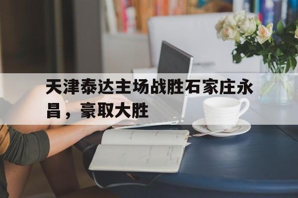 天津泰达主场战胜石家庄永昌，豪取大胜